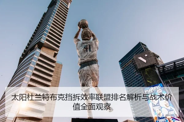 太阳杜兰特布克挡拆效率联盟排名解析与战术价值全面观察