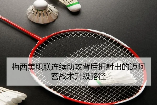 梅西美职联连续助攻背后折射出的迈阿密战术升级路径