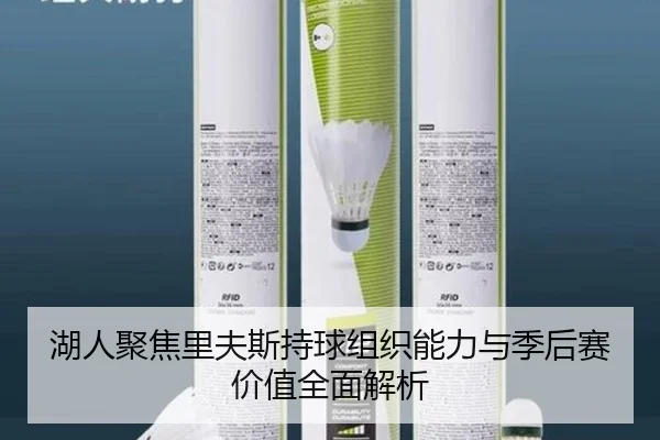 湖人聚焦里夫斯持球组织能力与季后赛价值全面解析