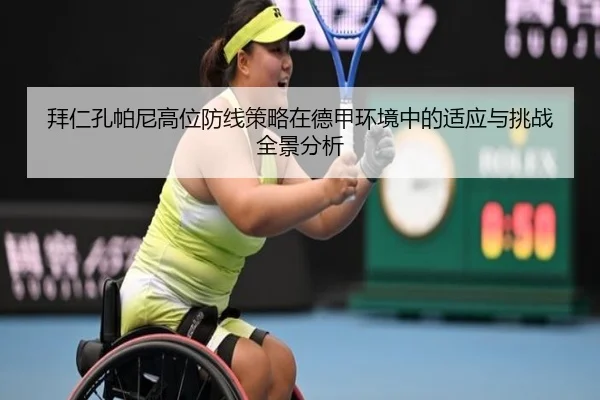 拜仁孔帕尼高位防线策略在德甲环境中的适应与挑战全景分析